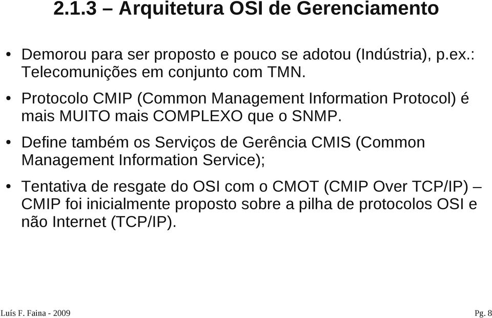 Protocolo CMIP (Common Management Information Protocol) é mais MUITO mais COMPLEXO que o SNMP.