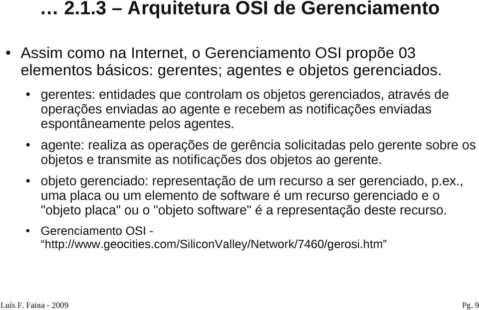 agente: realiza as operações de gerência solicitadas pelo gerente sobre os objetos e transmite as notificações dos objetos ao gerente.