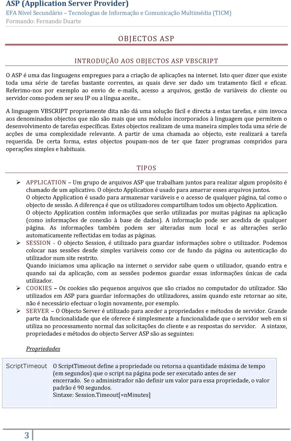 Referimo-nos por exemplo ao envio de e-mails, acesso a arquivos, gestão de variáveis do cliente ou servidor como podem ser seu IP ou a língua aceite.