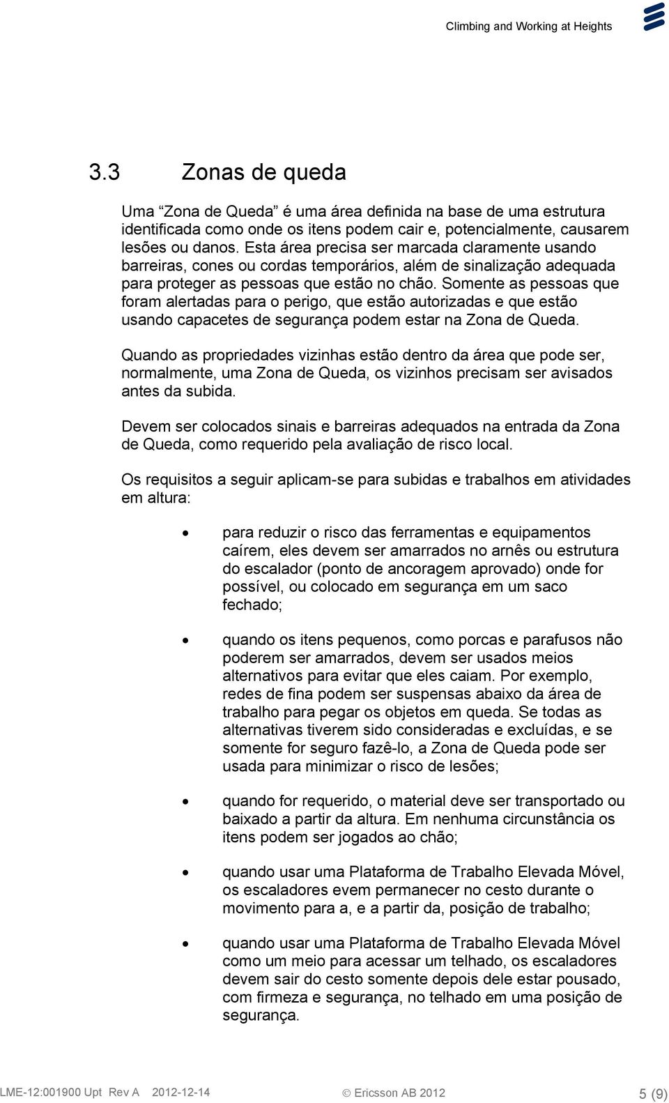 Somente as pessoas que foram alertadas para o perigo, que estão autorizadas e que estão usando capacetes de segurança podem estar na Zona de Queda.