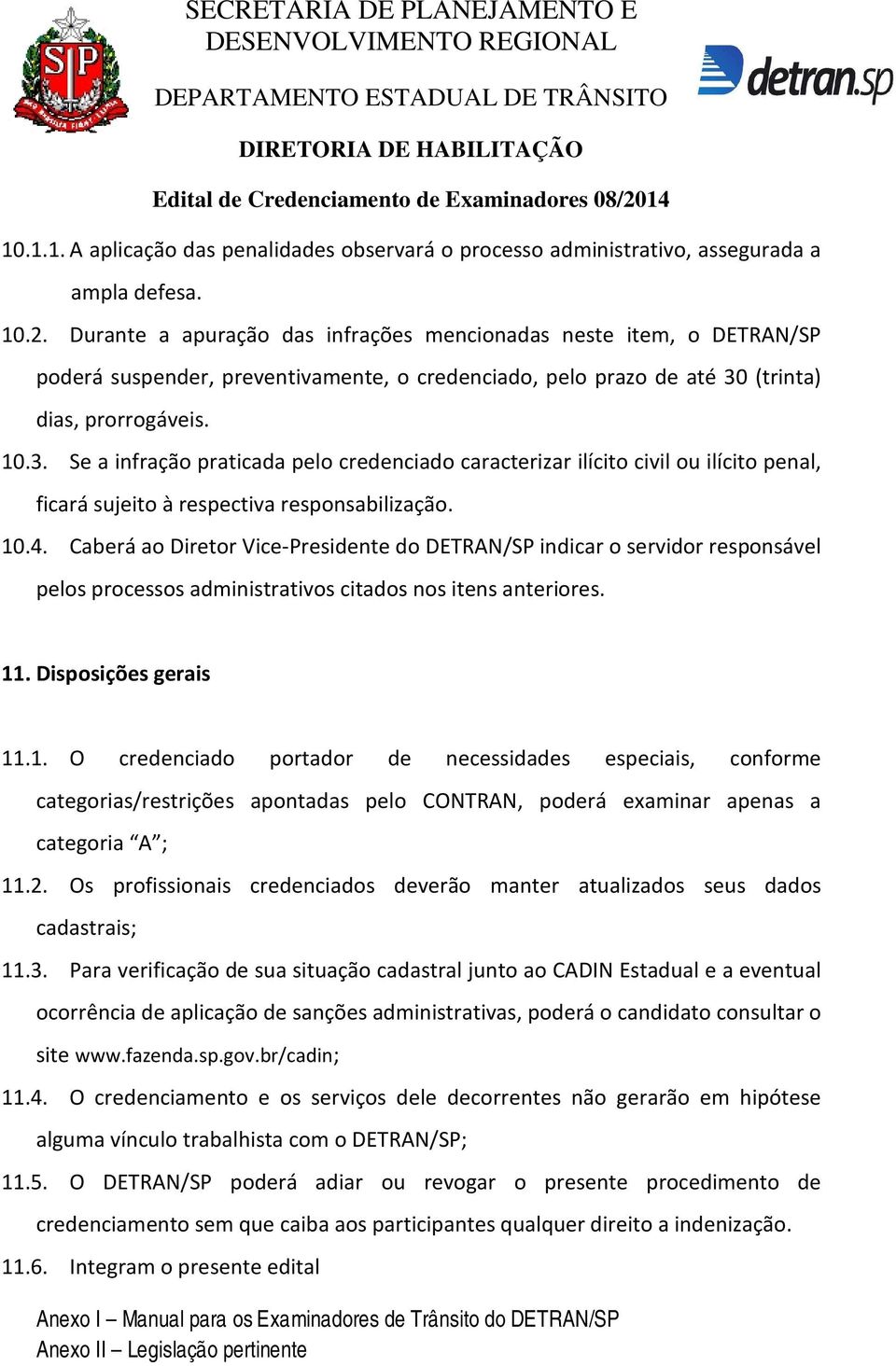 (trinta) dias, prorrogáveis. 10.3. Se a infração praticada pelo credenciado caracterizar ilícito civil ou ilícito penal, ficará sujeito à respectiva responsabilização. 10.4.