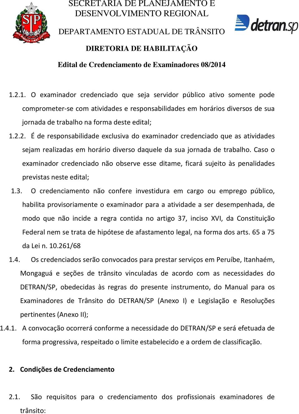 Caso o examinador credenciado não observe esse ditame, ficará sujeito às penalidades previstas neste edital; 1.3.