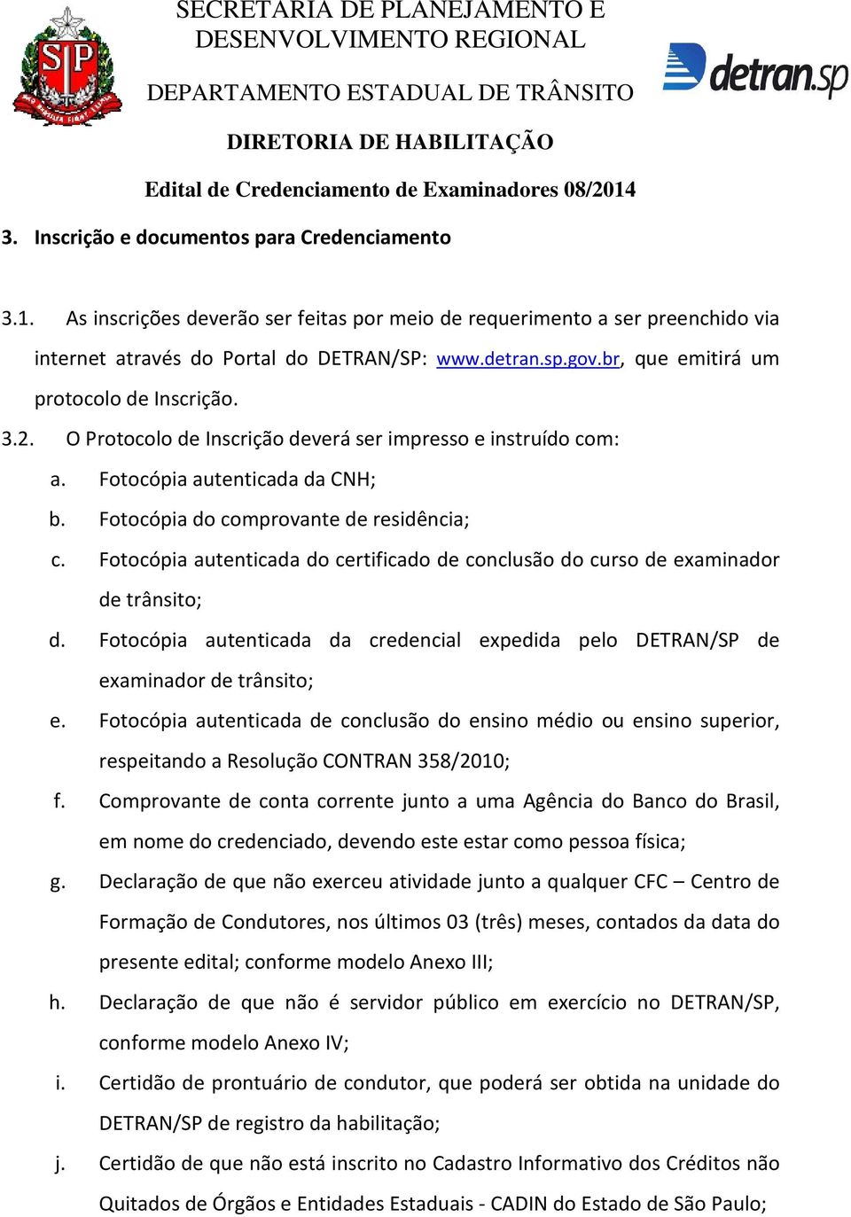 Fotocópia autenticada do certificado de conclusão do curso de examinador de trânsito; d. Fotocópia autenticada da credencial expedida pelo DETRAN/SP de examinador de trânsito; e.