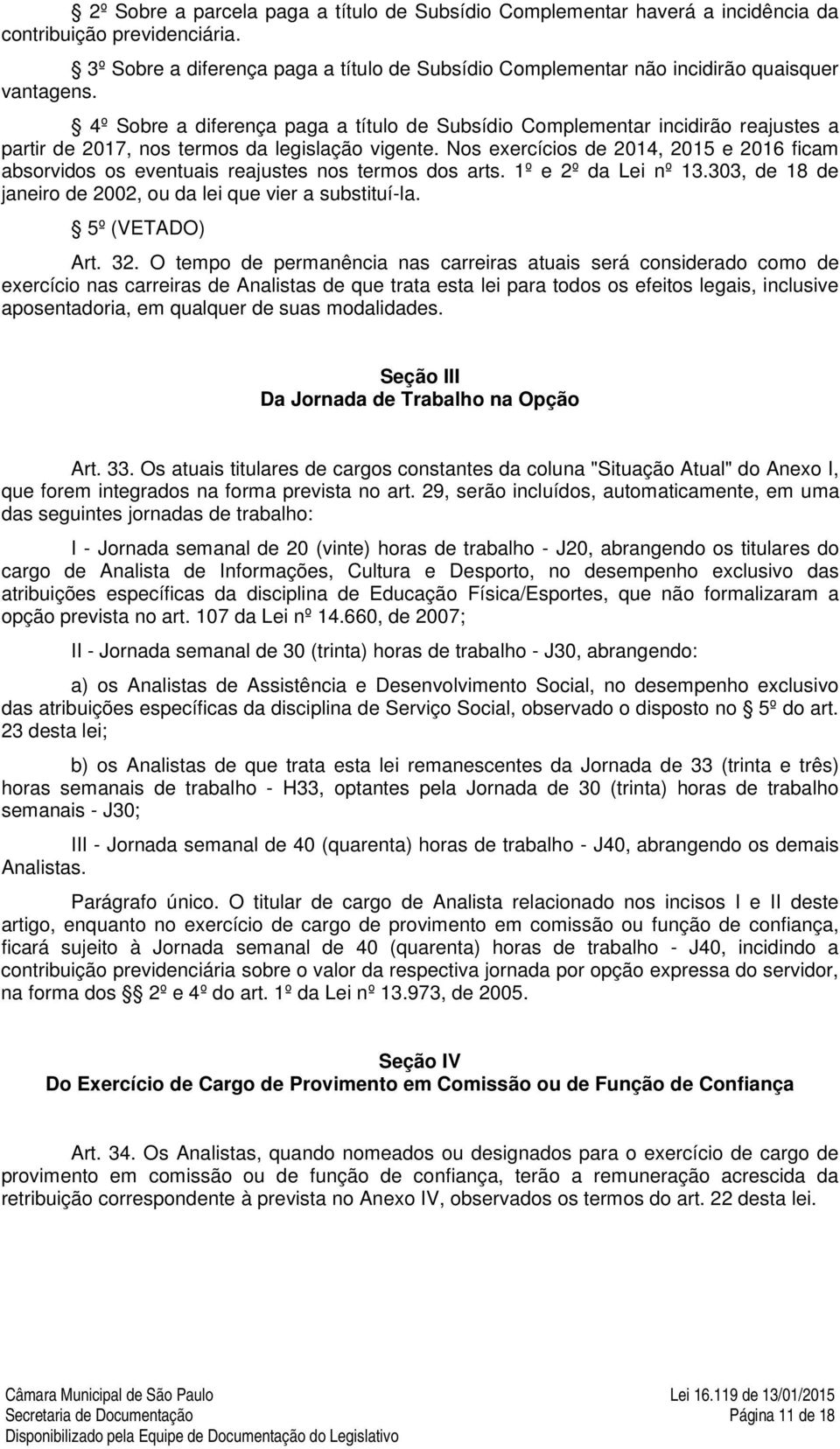 4º Sobre a diferença paga a título de Subsídio Complementar incidirão reajustes a partir de 2017, nos termos da legislação vigente.