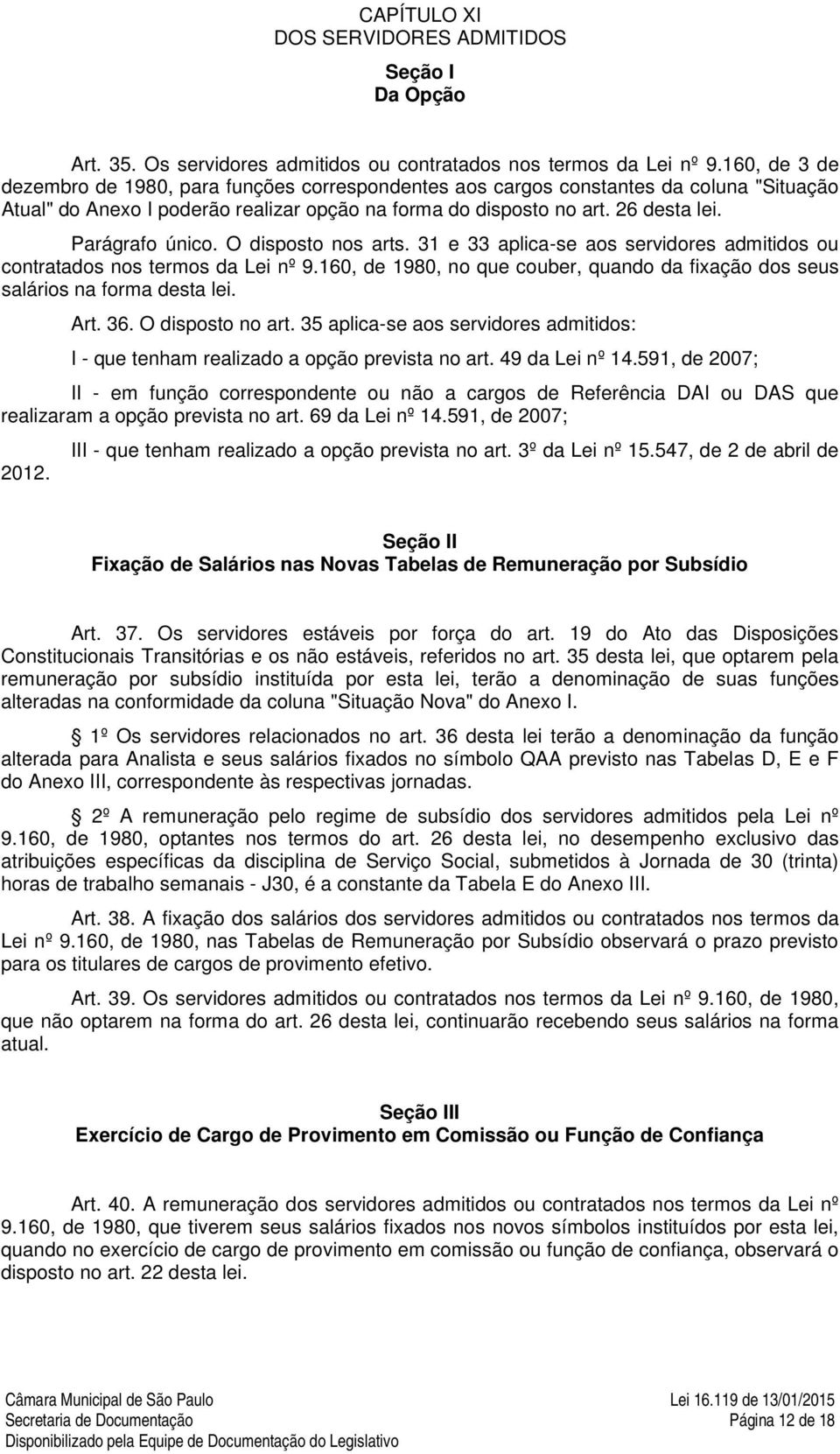 Parágrafo único. O disposto nos arts. 31 e 33 aplica-se aos servidores admitidos ou contratados nos termos da Lei nº 9.