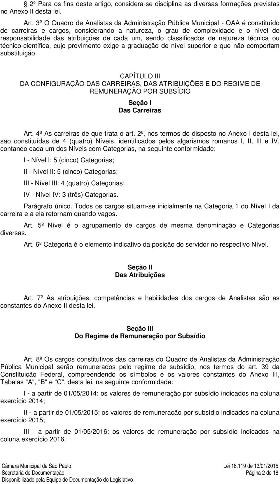 cada um, sendo classificados de natureza técnica ou técnico-científica, cujo provimento exige a graduação de nível superior e que não comportam substituição.