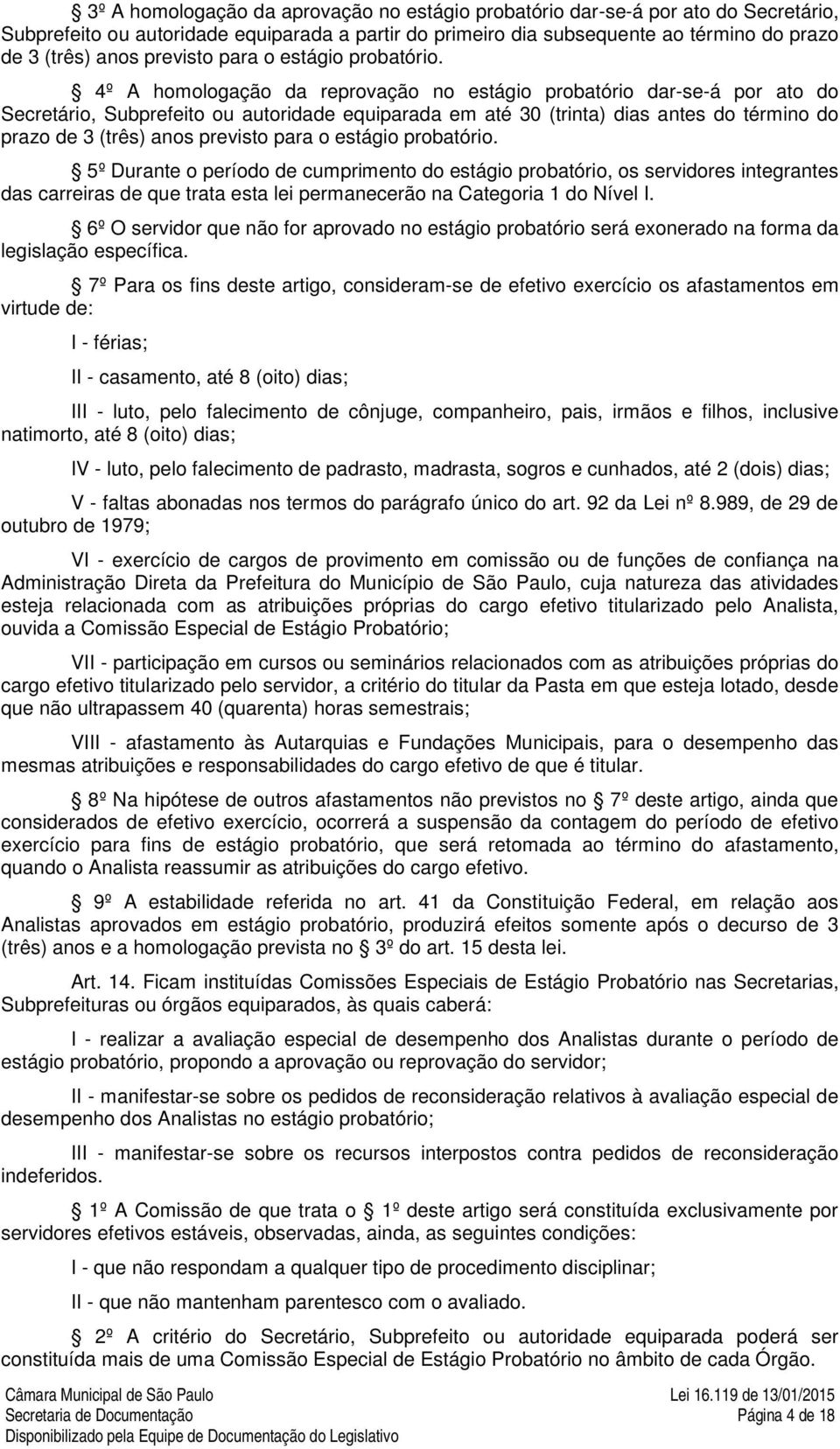 4º A homologação da reprovação no estágio probatório dar-se-á por ato do Secretário, Subprefeito ou autoridade equiparada em até 30 (trinta) dias antes do término do prazo de 3 (três) anos  5º