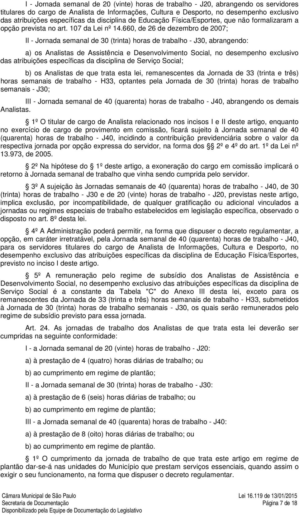 660, de 26 de dezembro de 2007; II - Jornada semanal de 30 (trinta) horas de trabalho - J30, abrangendo: a) os Analistas de Assistência e Desenvolvimento Social, no desempenho exclusivo das