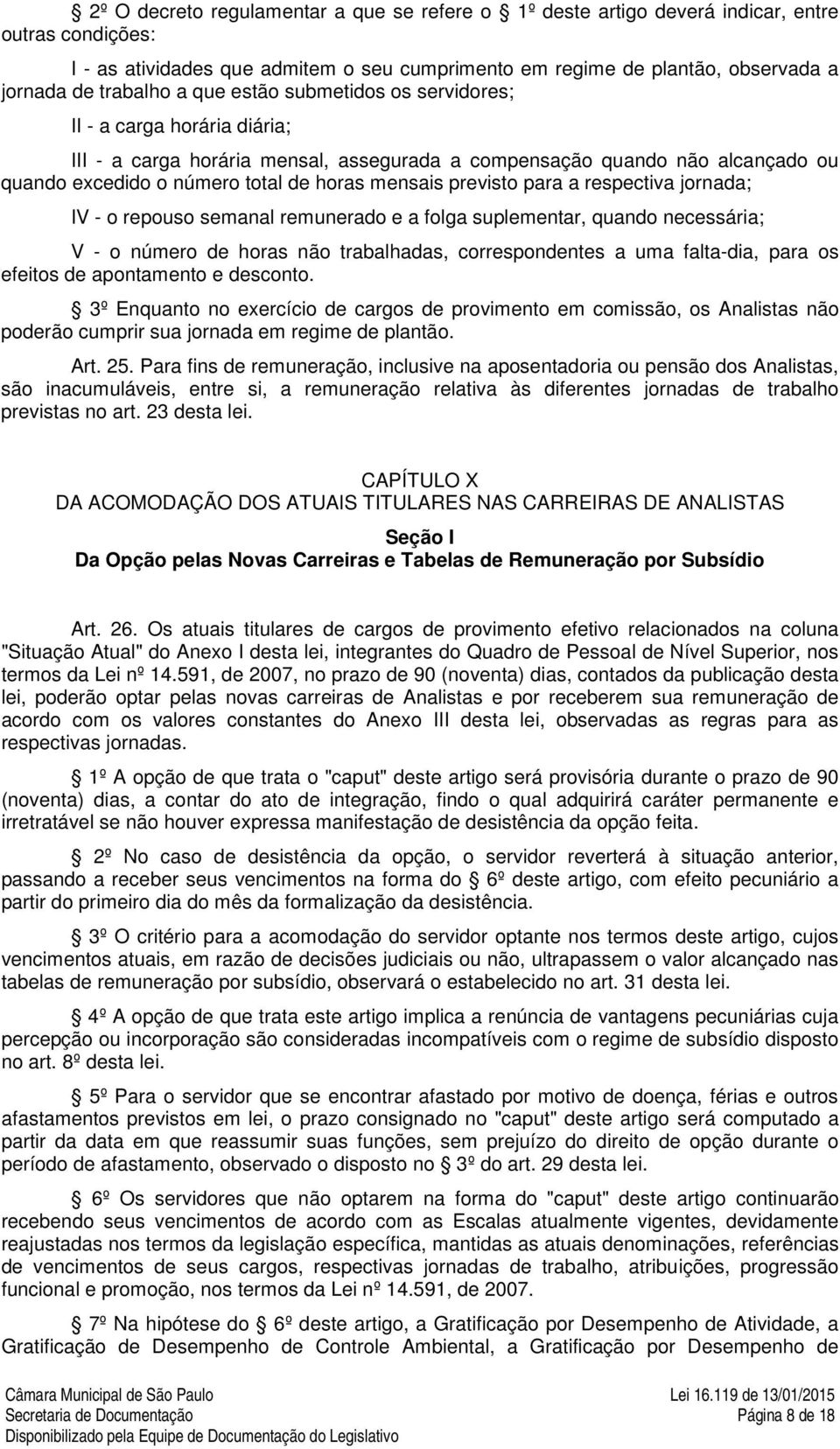 mensais previsto para a respectiva jornada; IV - o repouso semanal remunerado e a folga suplementar, quando necessária; V - o número de horas não trabalhadas, correspondentes a uma falta-dia, para os