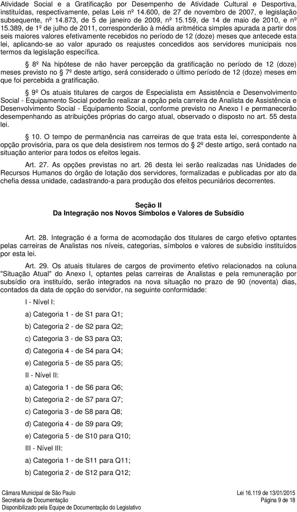 389, de 1º de julho de 2011, corresponderão à média aritmética simples apurada a partir dos seis maiores valores efetivamente recebidos no período de 12 (doze) meses que antecede esta lei,