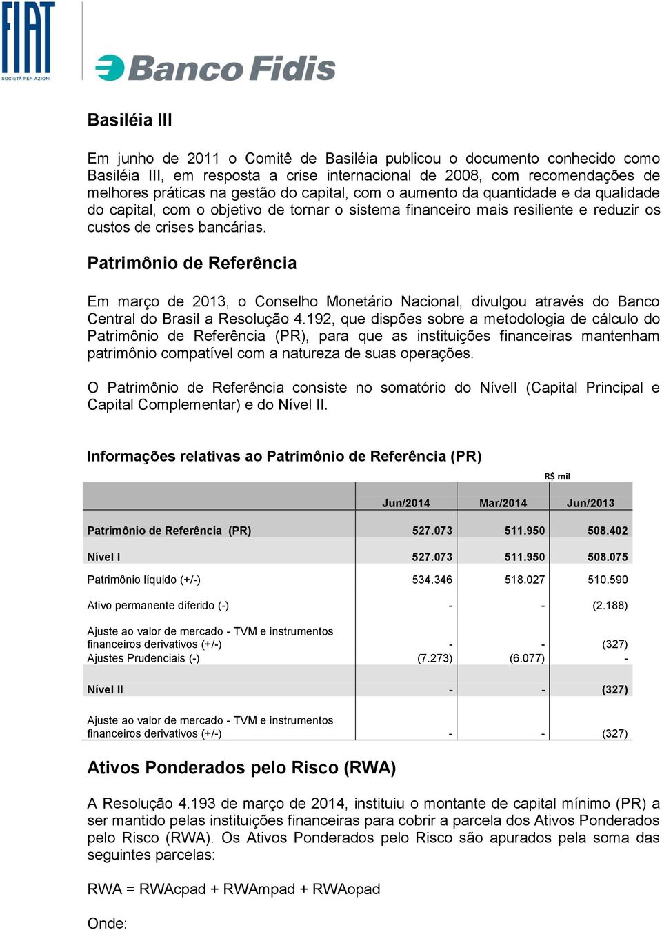 Patrimônio de Referência Em março de 2013, o Conselho Monetário Nacional, divulgou através do Banco Central do Brasil a Resolução 4.