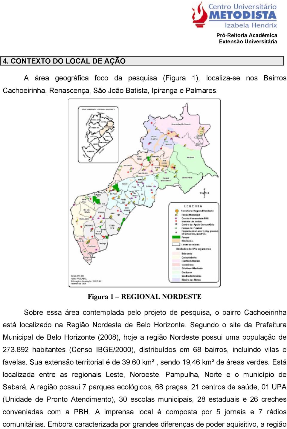 Segundo o site da Prefeitura Municipal de Belo Horizonte (2008), hoje a região Nordeste possui uma população de 273.