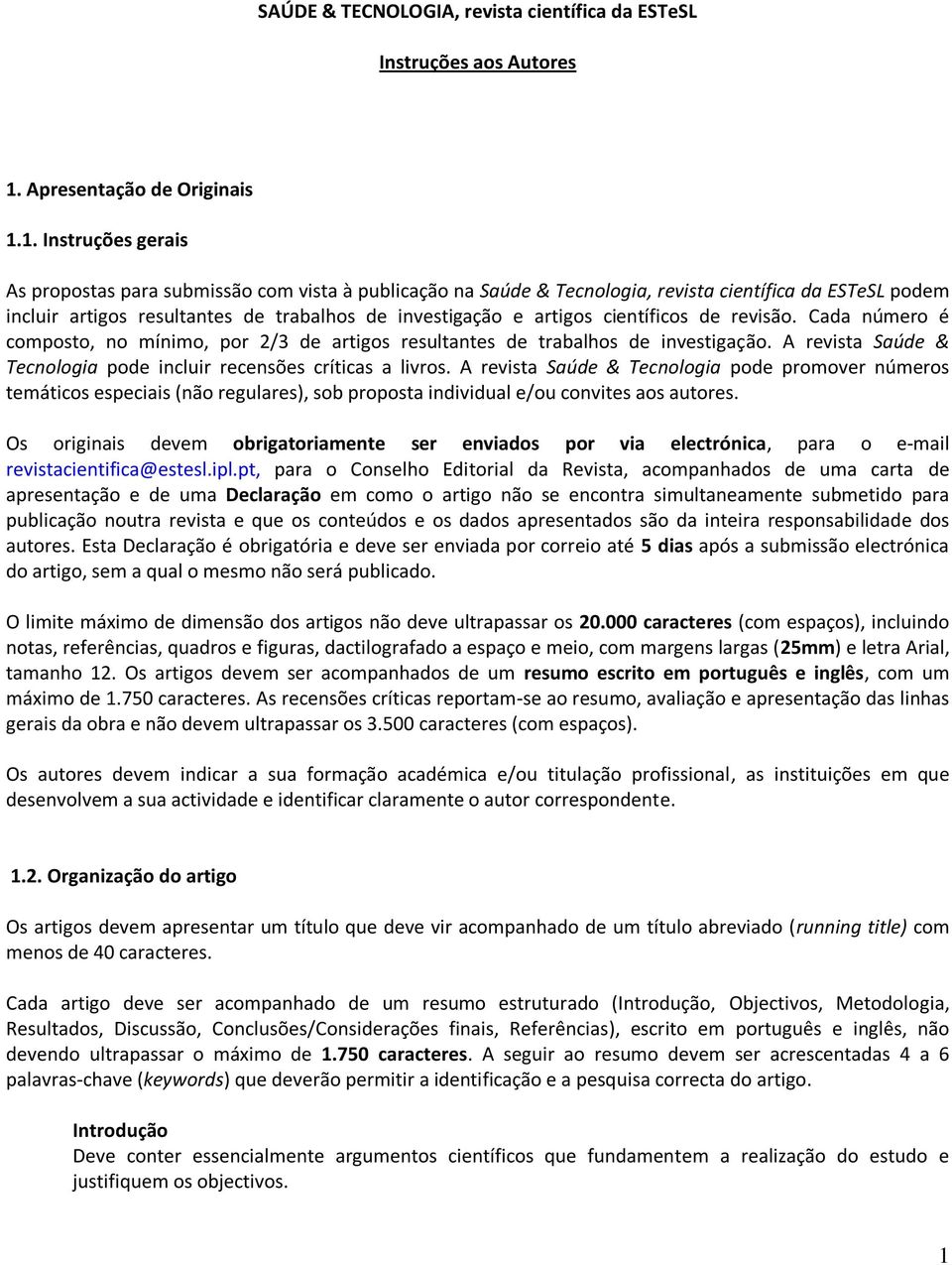 1. Instruções gerais As propostas para submissão com vista à publicação na Saúde & Tecnologia, revista científica da ESTeSL podem incluir artigos resultantes de trabalhos de investigação e artigos