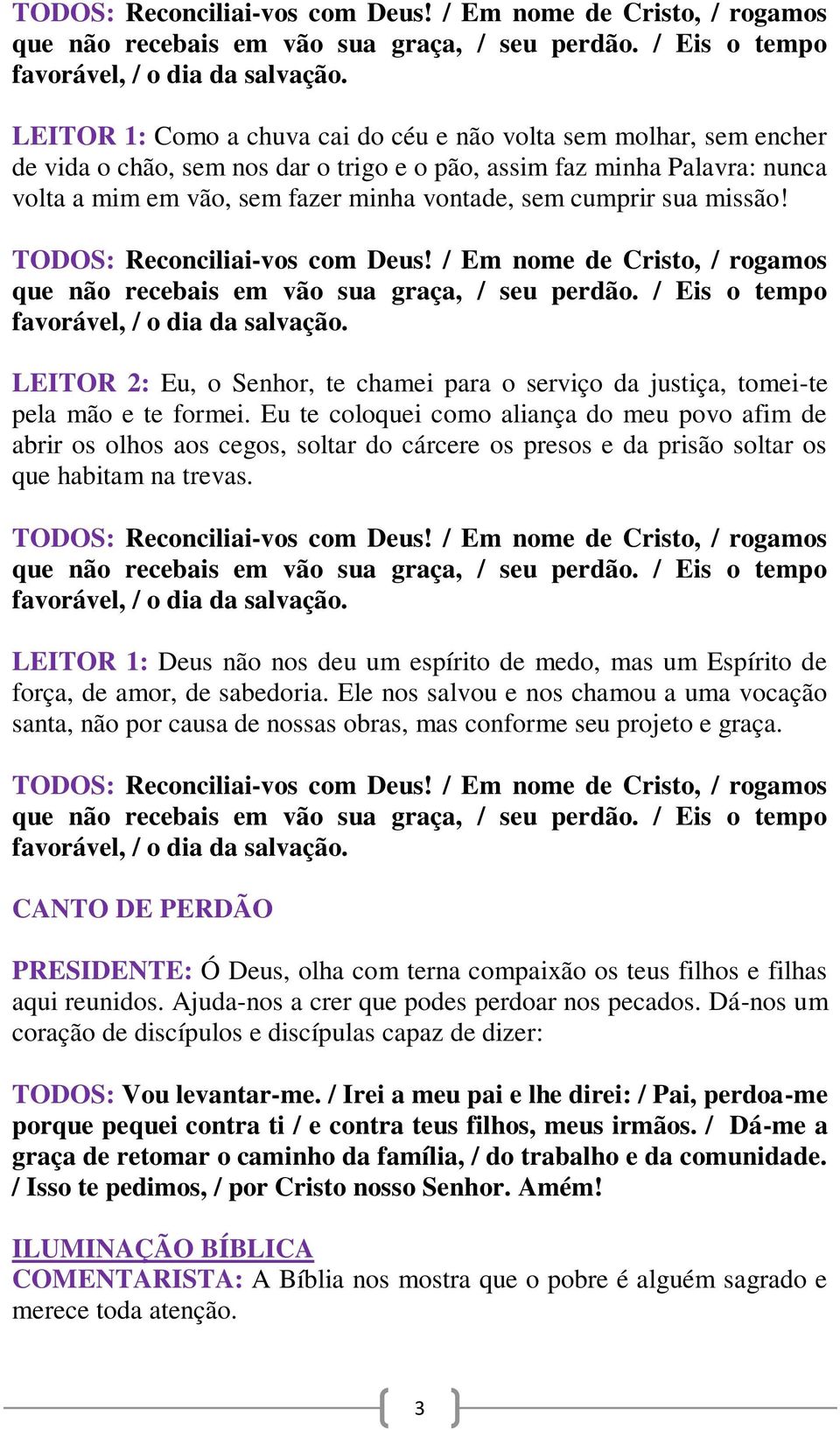 Eu te coloquei como aliança do meu povo afim de abrir os olhos aos cegos, soltar do cárcere os presos e da prisão soltar os que habitam na trevas.