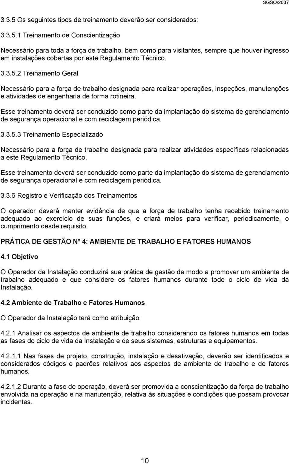 Esse treinamento deverá ser conduzido como parte da implantação do sistema de gerenciamento de segurança operacional e com reciclagem periódica. 3.3.5.