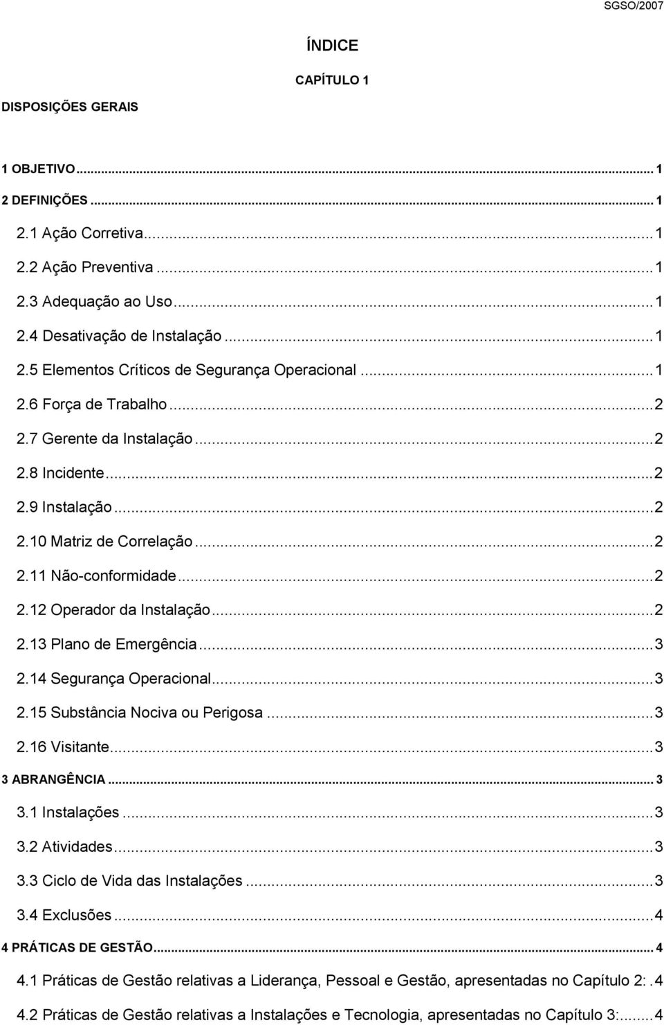 ..3 2.14 Segurança Operacional...3 2.15 Substância Nociva ou Perigosa...3 2.16 Visitante...3 3 ABRANGÊNCIA... 3 3.1 Instalações...3 3.2 Atividades...3 3.3 Ciclo de Vida das Instalações...3 3.4 Exclusões.