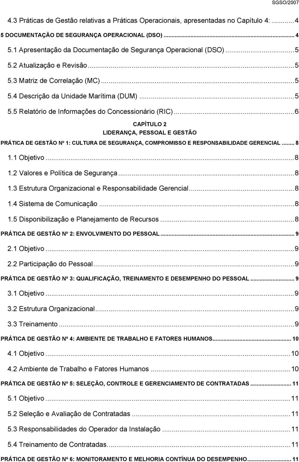 ..6 CAPÍTULO 2 LIDERANÇA, PESSOAL E GESTÃO PRÁTICA DE GESTÃO Nº 1: CULTURA DE SEGURANÇA, COMPROMISSO E RESPONSABILIDADE GERENCIAL... 8 1.1 Objetivo...8 1.2 Valores e Política de Segurança...8 1.3 Estrutura Organizacional e Responsabilidade Gerencial.