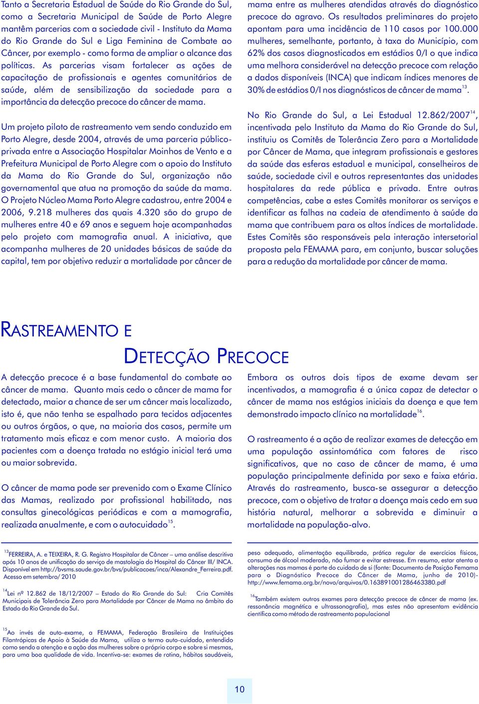 As parcerias visam fortalecer as ações de capacitação de profissionais e agentes comunitários de saúde, além de sensibilização da sociedade para a importância da detecção precoce do câncer de mama.