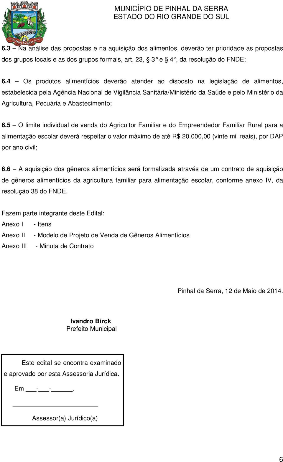 Abastecimento; 6.5 O limite individual venda do Agricultor Familiar e do Empreendor Familiar Rural para a alimentação escolar verá respeitar o valor máximo até R$ 20.