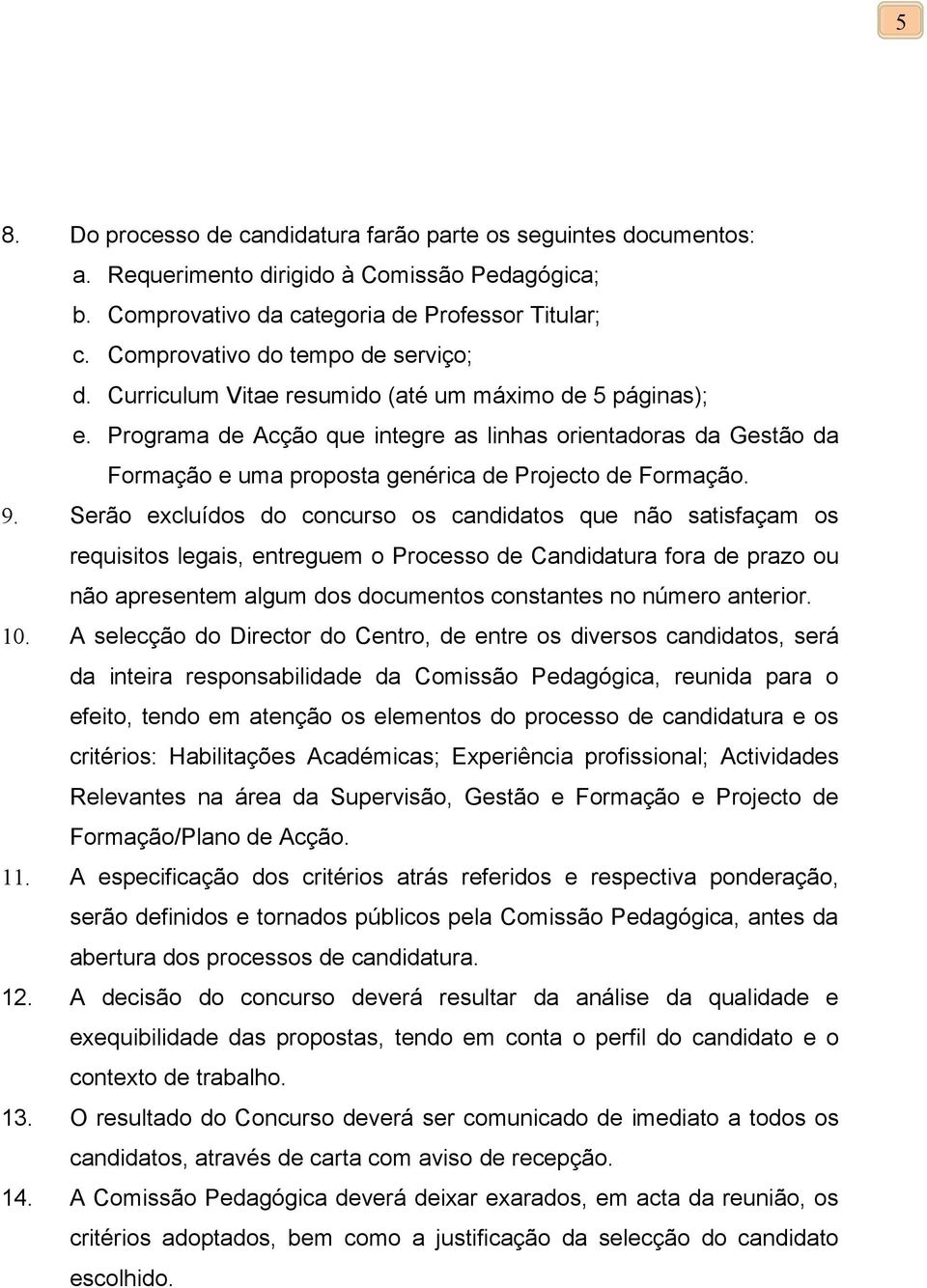 Programa de Acção que integre as linhas orientadoras da Gestão da Formação e uma proposta genérica de Projecto de Formação. 9.