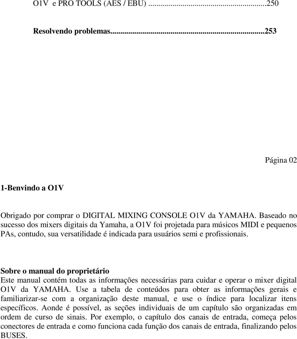 Sobre o manual do proprietário Este manual contém todas as informações necessárias para cuidar e operar o mixer digital O1V da YAMAHA.