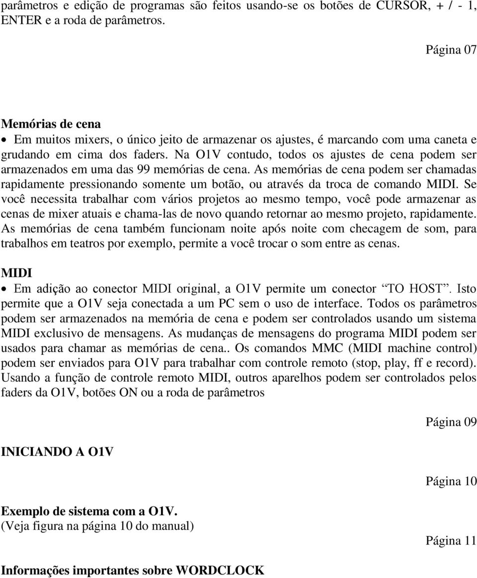 Na O1V contudo, todos os ajustes de cena podem ser armazenados em uma das 99 memórias de cena.