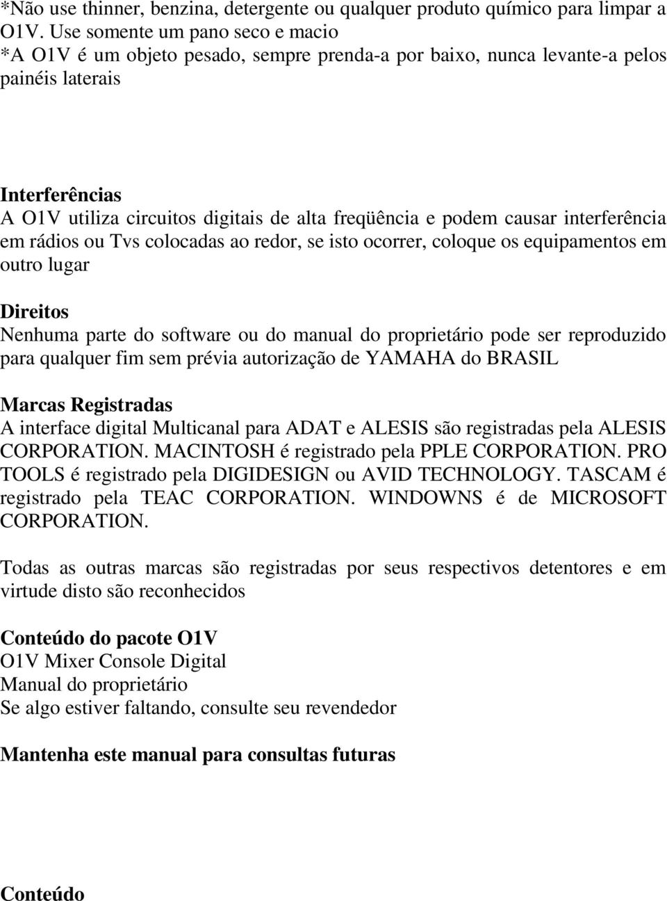 podem causar interferência em rádios ou Tvs colocadas ao redor, se isto ocorrer, coloque os equipamentos em outro lugar Direitos Nenhuma parte do software ou do manual do proprietário pode ser