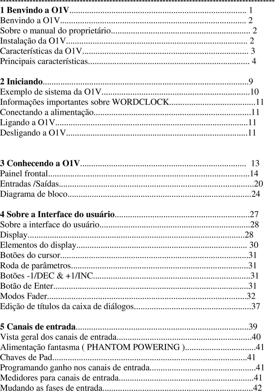 ..11 Desligando a O1V...11 3 Conhecendo a O1V... 13 Painel frontal...14 Entradas /Saídas...20 Diagrama de bloco...24 4 Sobre a Interface do usuário...27 Sobre a interface do usuário...28 Display.