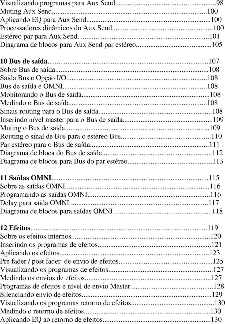 ..108 Medindo o Bus de saída...108 Sinais routing para o Bus de saída...108 Inserindo nível master para o Bus de saída...109 Muting o Bus de saída...109 Routing o sinal de Bus para o estéreo Bus.