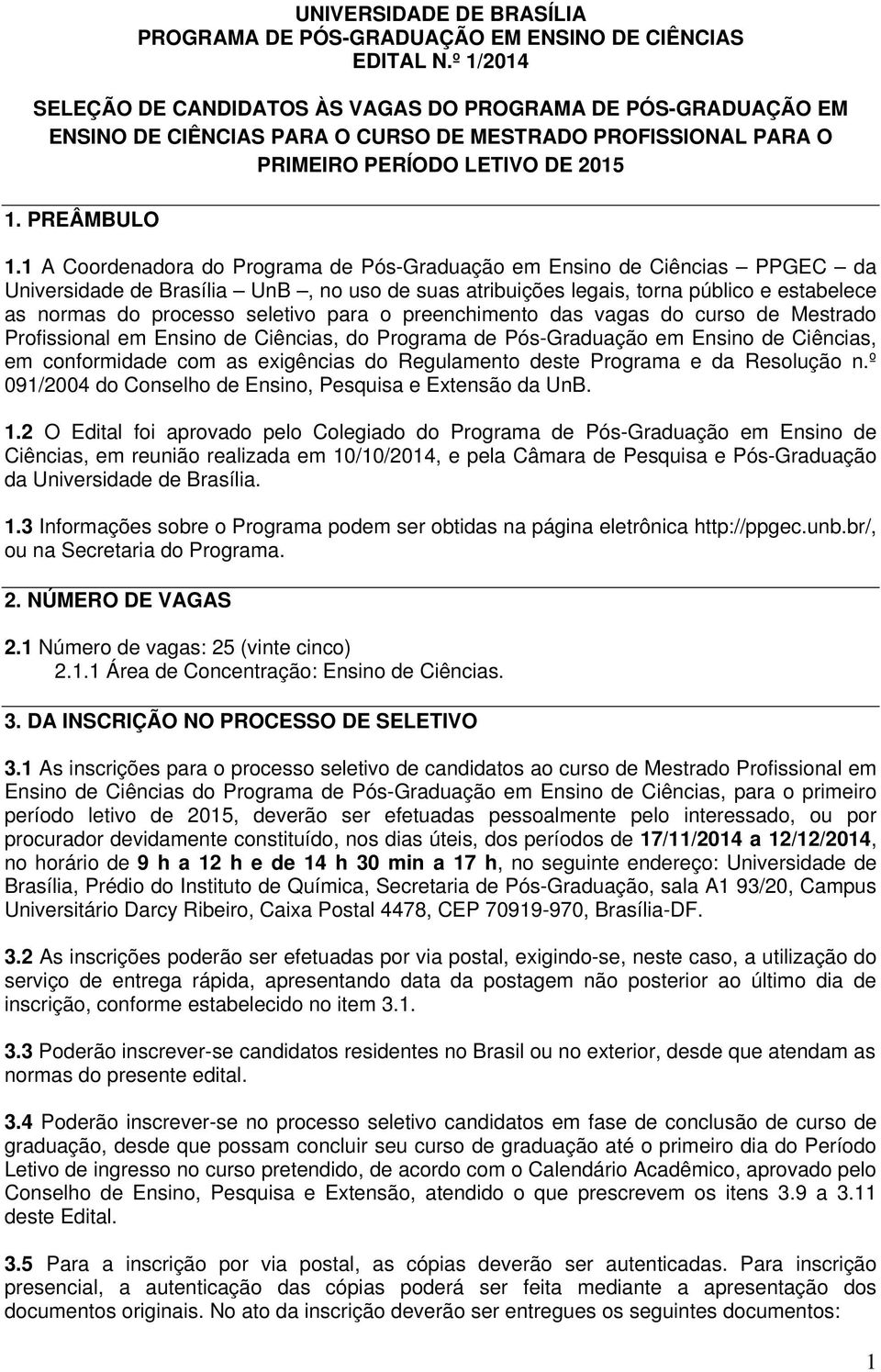 1 A Coordenadora do Programa de Pós-Graduação em Ensino de Ciências PPGEC da Universidade de Brasília UnB, no uso de suas atribuições legais, torna público e estabelece as normas do processo seletivo