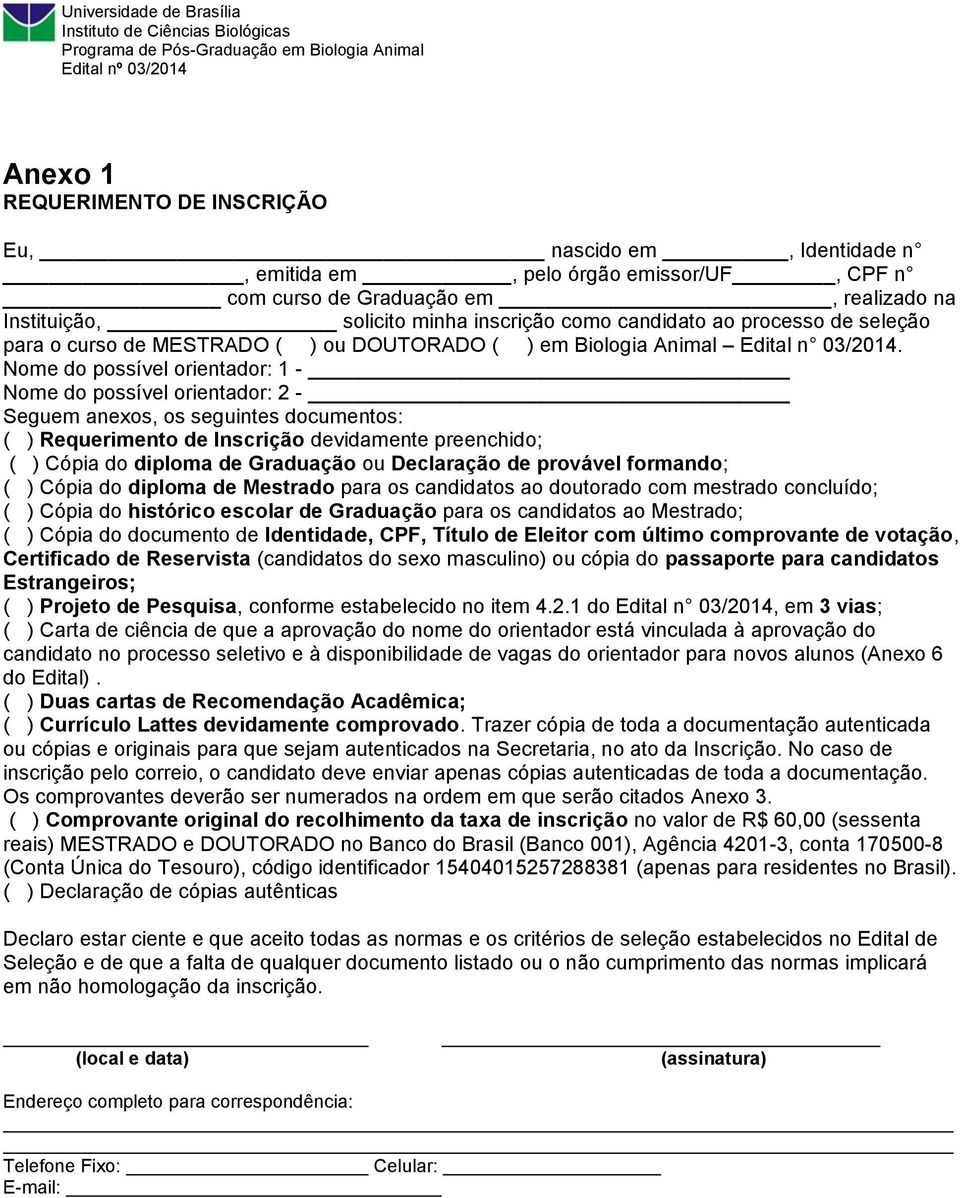 Nome do possível orientador: 1 - Nome do possível orientador: 2 - Seguem anexos, os seguintes documentos: ( ) Requerimento de Inscrição devidamente preenchido; ( ) Cópia do diploma de Graduação ou