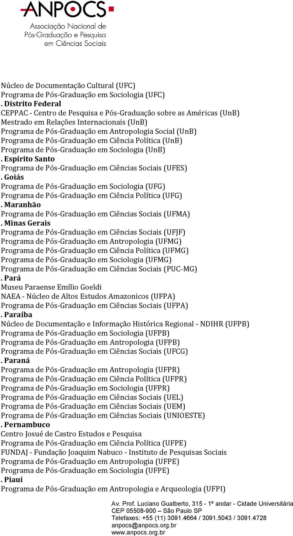 Pós-Graduação em Ciência Política (UnB) Programa de Pós-Graduação em Sociologia (UnB). Espírito Santo Programa de Pós-Graduação em Ciências Sociais (UFES).