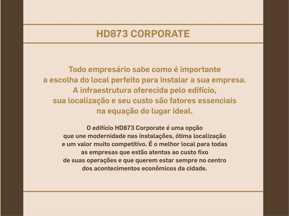 O edifício HD873 Corporate é uma opção que une modernidade nas instalações, ótima localização e um valor muito competitivo.