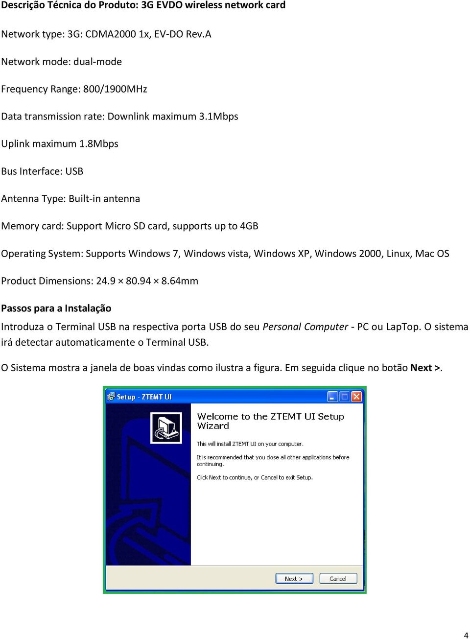 8Mbps Bus Interface: USB Antenna Type: Built-in antenna Memory card: Support Micro SD card, supports up to 4GB Operating System: Supports Windows 7, Windows vista, Windows XP, Windows