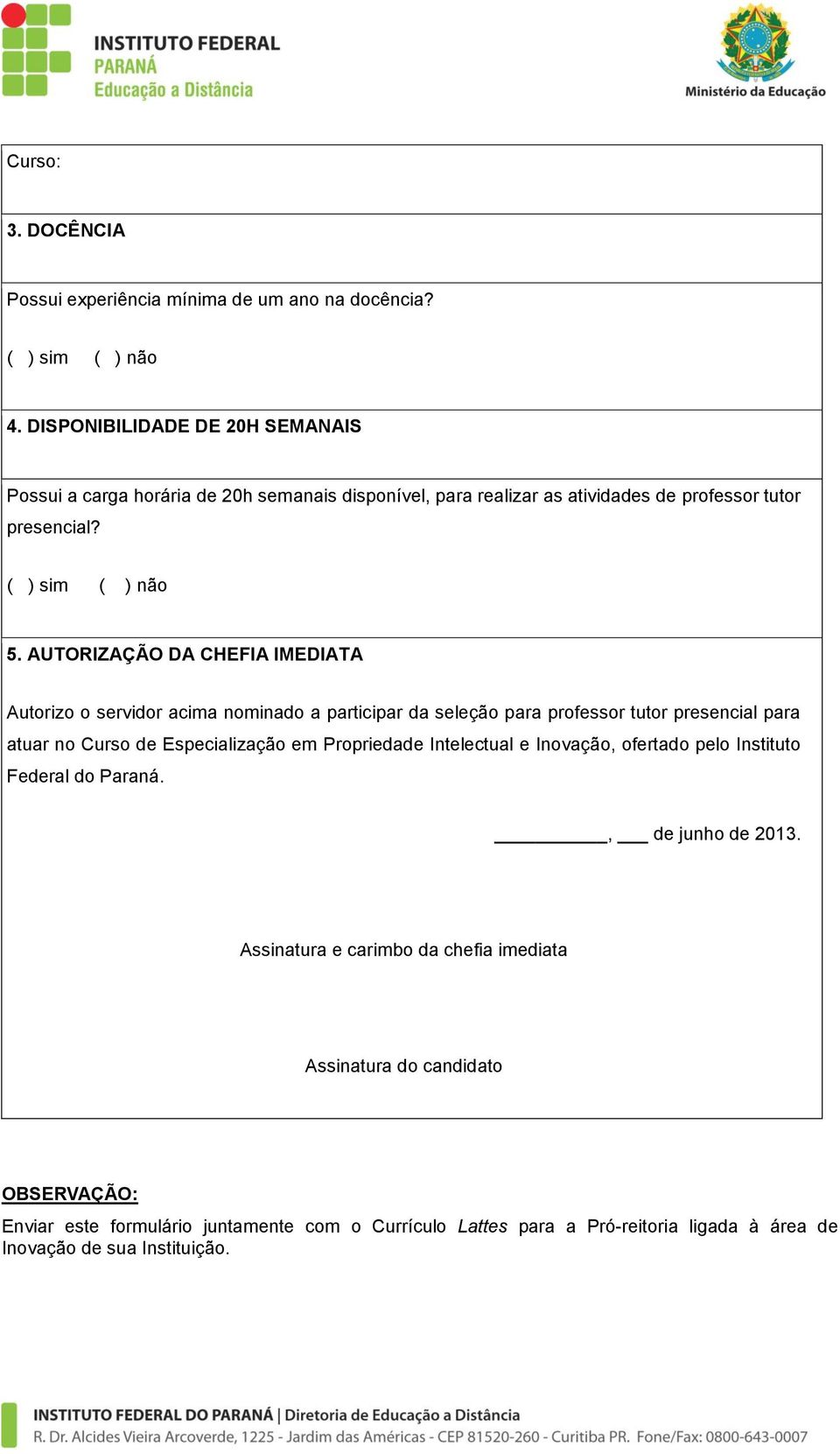 AUTORIZAÇÃO DA CHEFIA IMEDIATA Autorizo o servidor acima nominado a participar da seleção para professor tutor presencial para atuar no Curso de Especialização em Propriedade