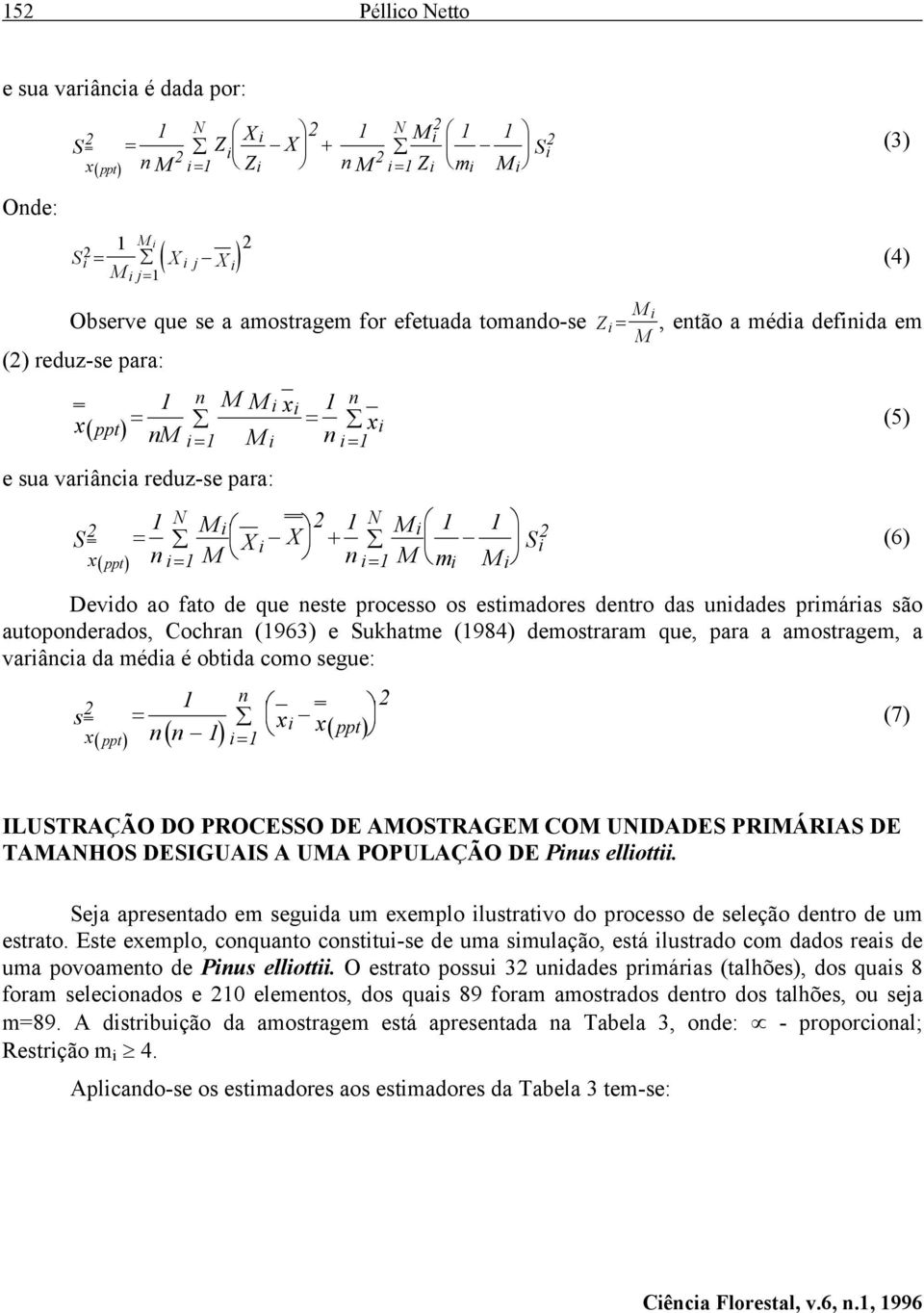 (984) demostraram que, para a amostragem, a varâca da méda é obtda como segue: s x x x ( ) ( ) ( ppt) ppt M (3) (4) (5) (7) ILUSTRAÇÃO DO PROCESSO DE AMOSTRAGEM COM UIDADES PRIMÁRIAS DE TAMAHOS