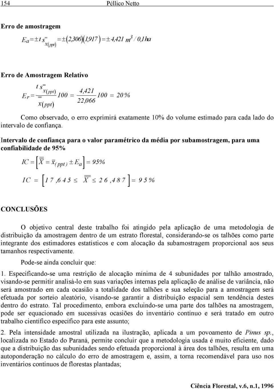 Itervalo de cofaça para o valor paramétrco da méda por subamostragem, para uma cofabldade de 95% [ ( ppt ) a] 95% [, X, ] IC X x ± E IC 7 645 6 487 95% COCLUSÕES O objetvo cetral deste trabalho fo