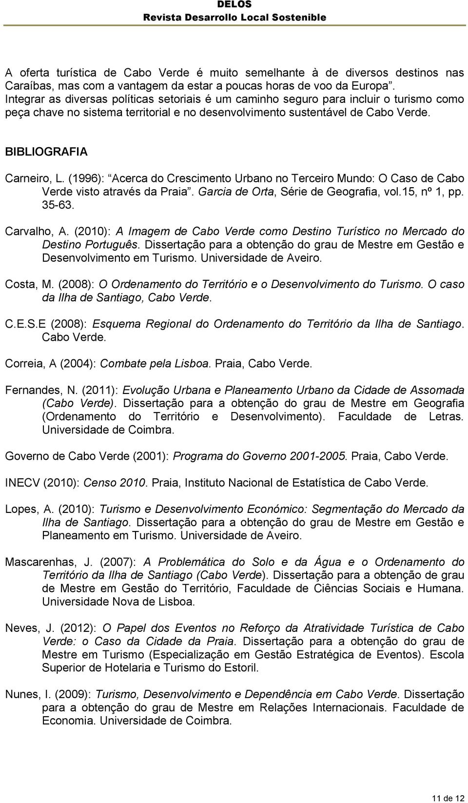 (1996): Acerca do Crescimento Urbano no Terceiro Mundo: O Caso de Cabo Verde visto através da Praia. Garcia de Orta, Série de Geografia, vol.15, nº 1, pp. 35-63. Carvalho, A.