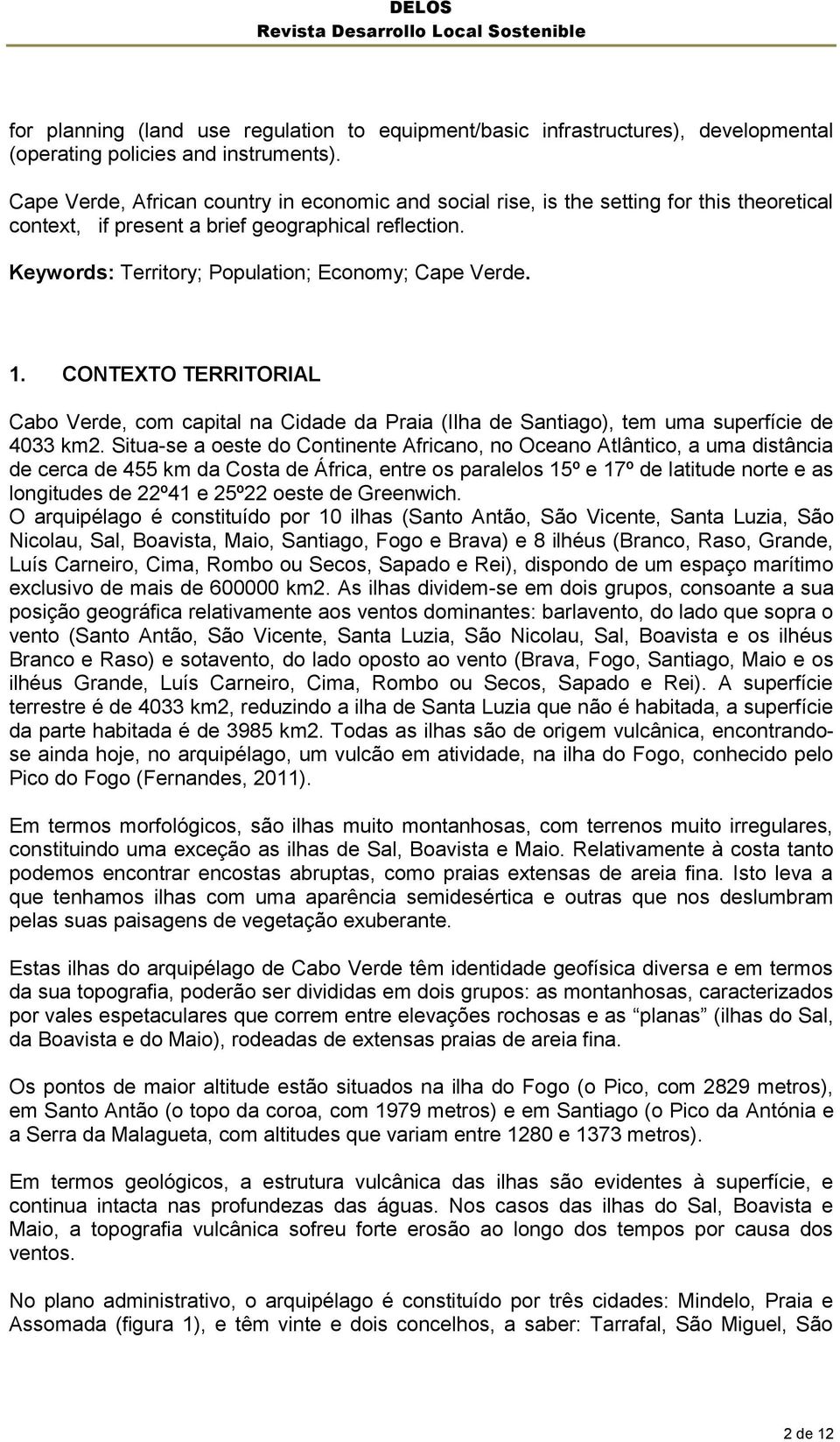 1. CONTEXTO TERRITORIAL Cabo Verde, com capital na Cidade da Praia (Ilha de Santiago), tem uma superfície de 4033 km2.