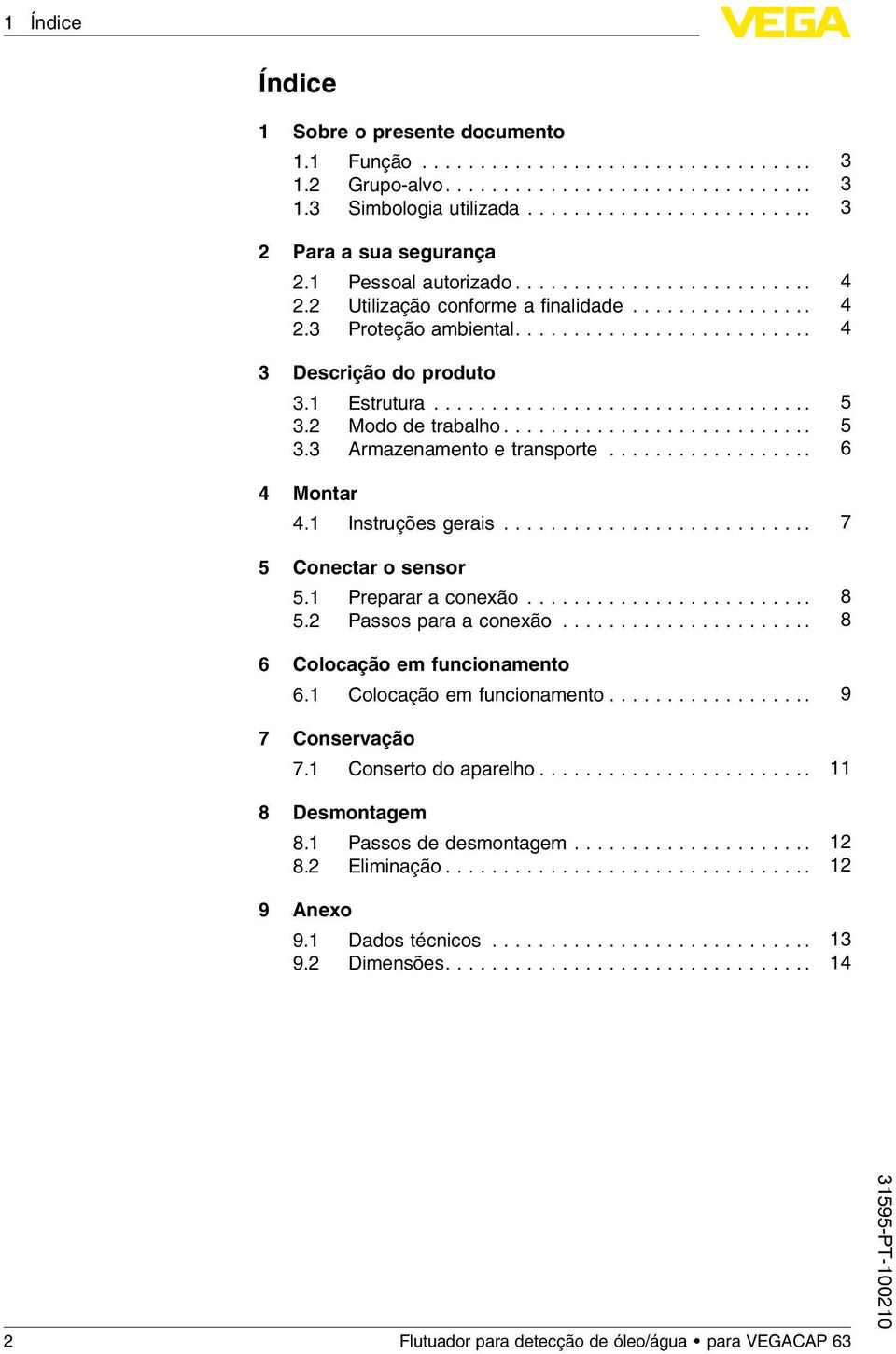 2 Modo de trabalho........................... 5 3.3 Armazenamento e transporte.................. 6 4 Montar 4.1 Instruções gerais........................... 7 5 Conectar o sensor 5.