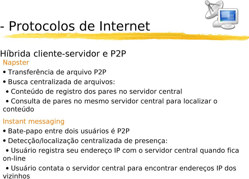 Instant messaging Bate-papo entre dois usuários é P2P Detecção/localização centralizada de presença: Usuário registra seu