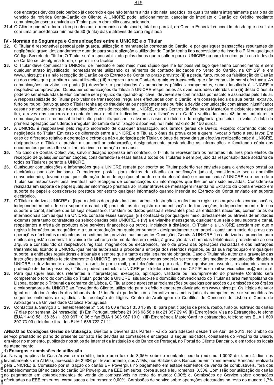 O Cliente poderá todo o tempo efectur o reembolso ntecipdo, totl ou prcil, do Crédito Especil concedido, desde que o solicite com um ntecedênci mínim de 30 (trint) dis e trvés de crt registd IV -