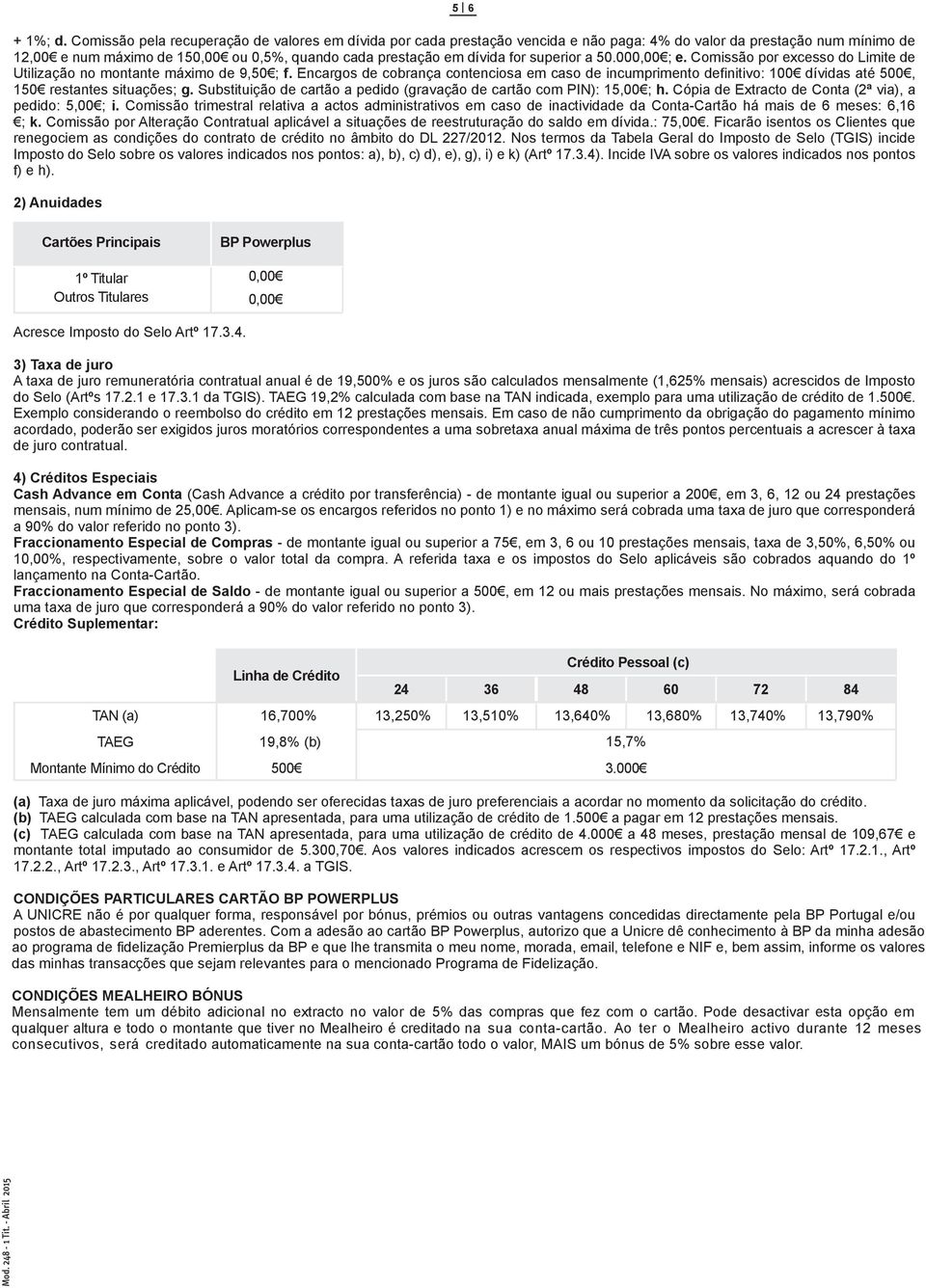 000,00 ; e. Comissão por excesso do Limite de Utilizção no montnte máximo de 9,50 ; f. Encrgos de cobrnç contencios em cso de incumprimento definitivo: 100 dívids té 500, 150 restntes situções; g.