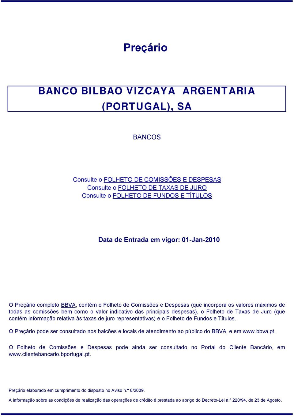 informação relativa às taxas de juro representativas) e o Folheto de Fundos e Títulos. O Preçário pode ser consultado nos balcões e locais de atendimento ao público do BBVA, e em www.bbva.pt.