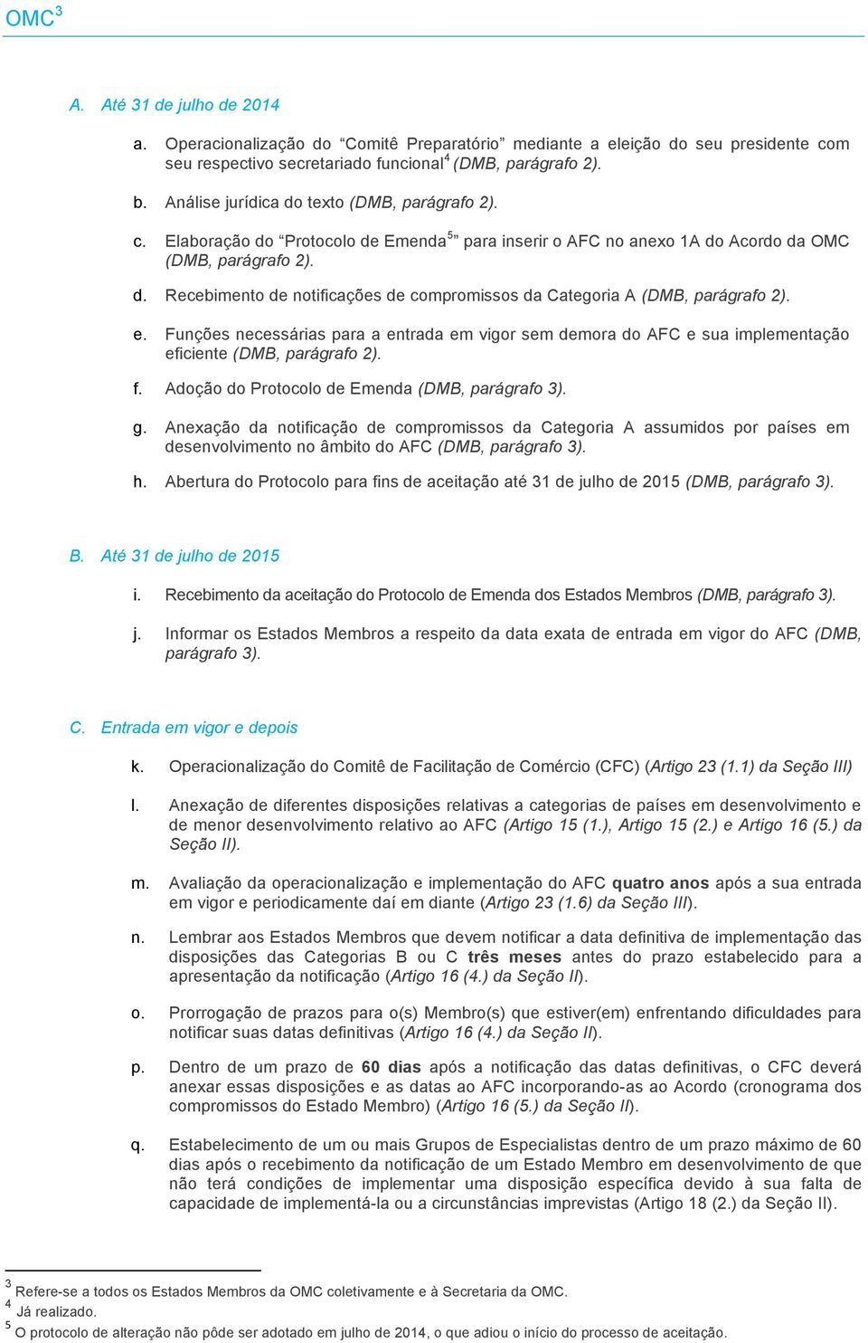 e. Funções necessárias para a entrada em vigor sem demora do AFC e sua implementação eficiente (DMB, parágrafo 2). f. Adoção do Protocolo de Emenda (DMB, parágrafo 3). g.