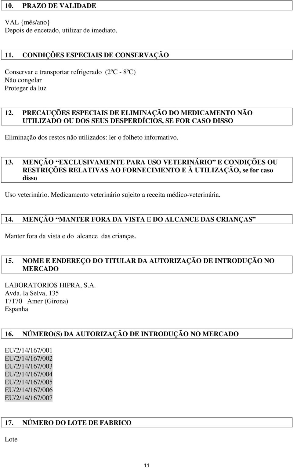 MENÇÃO EXCLUSIVAMENTE PARA USO VETERINÁRIO E CONDIÇÕES OU RESTRIÇÕES RELATIVAS AO FORNECIMENTO E À UTILIZAÇÃO, se for caso disso Uso veterinário.