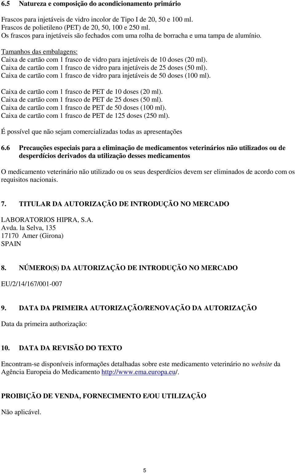 Caixa de cartão com 1 frasco de vidro para injetáveis de 25 doses (50 ml). Caixa de cartão com 1 frasco de vidro para injetáveis de 50 doses (100 ml).