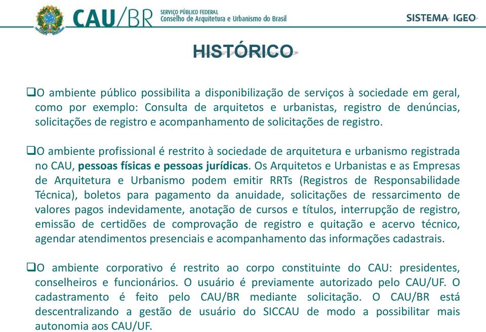 Os Arquitetos e Urbanistas e as Empresas de Arquitetura e Urbanismo podem emitir RRTs (Registros de Responsabilidade Técnica), boletos para pagamento da anuidade, solicitações de ressarcimento de