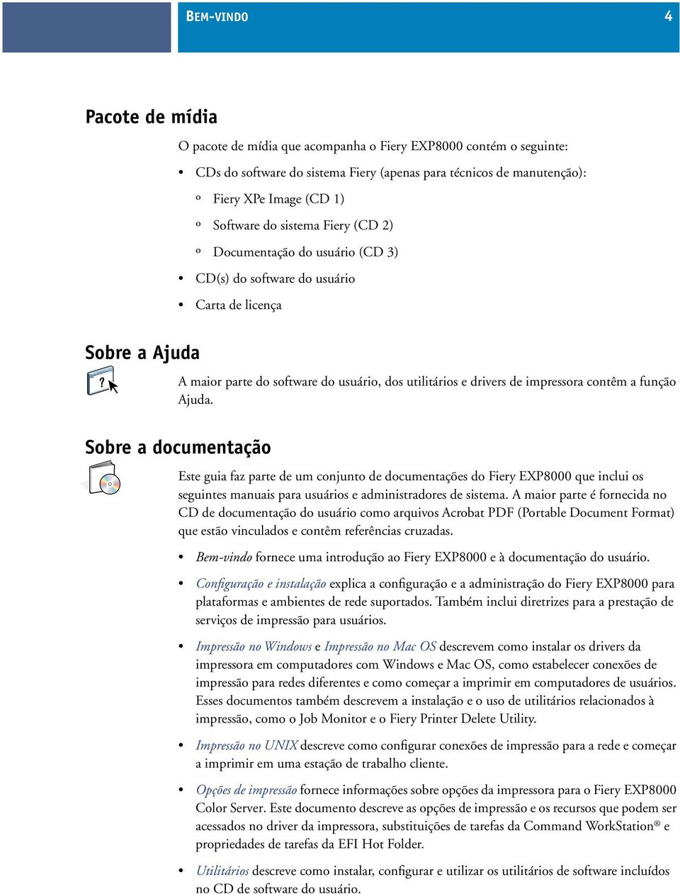 contêm a função Ajuda. Sobre a documentação Este guia faz parte de um conjunto de documentações do Fiery EXP8000 que inclui os seguintes manuais para usuários e administradores de sistema.