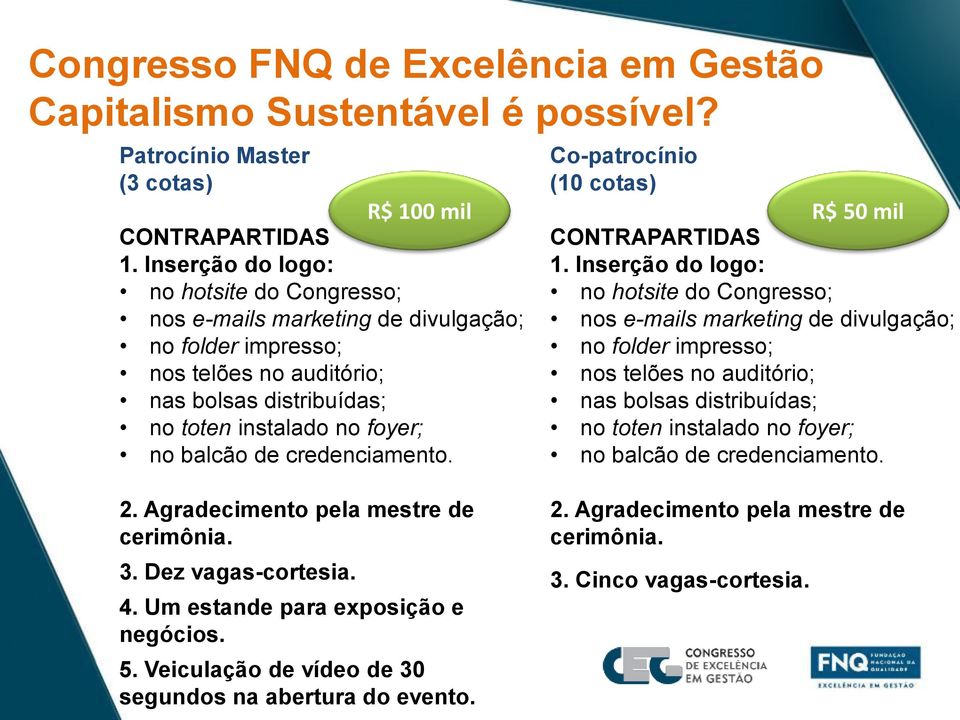 credenciamento. Co-patrocínio (10 cotas) R$ 100 mil R$ 50 mil CONTRAPARTIDAS 1.  credenciamento. 2. Agradecimento pela mestre de cerimônia. 3. Dez vagas-cortesia. 4.